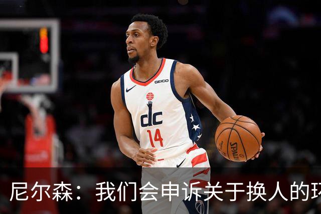 尼尔森：我们会申诉关于换人的环节，第四官员犯了错